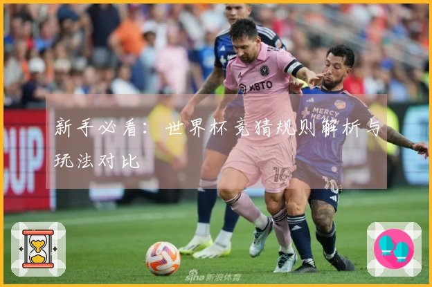 新手必看：世界杯竞猜规则解析与玩法对比