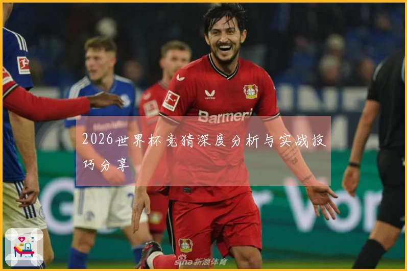 2026世界杯竞猜深度分析与实战技巧分享