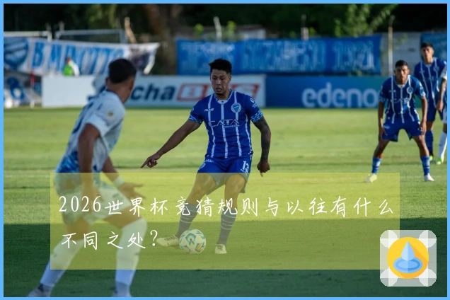 2026世界杯竞猜规则与以往有什么不同之处？