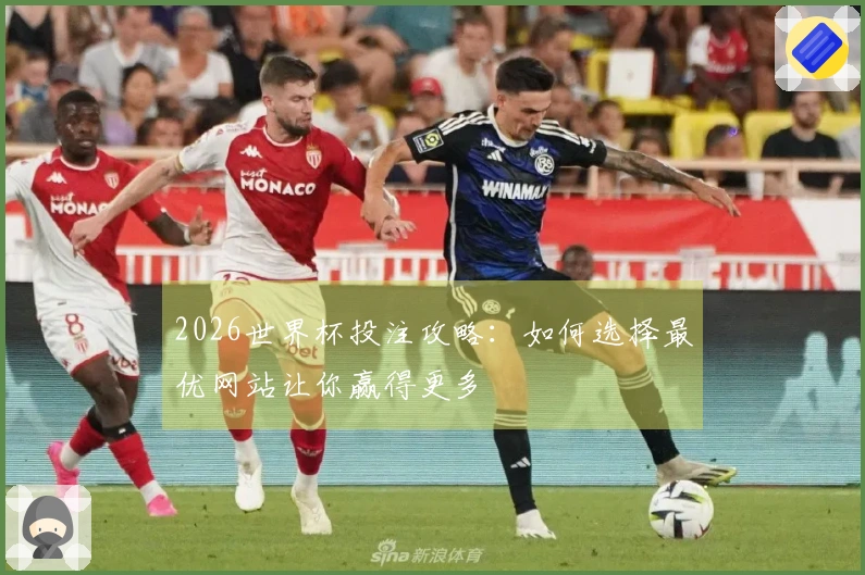 2026世界杯投注攻略：如何选择最优网站让你赢得更多