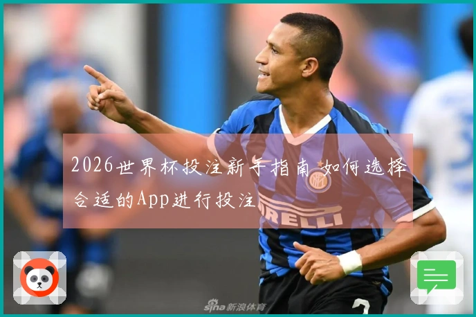 2026世界杯投注新手指南 如何选择合适的App进行投注