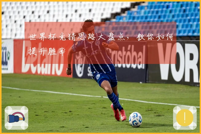 世界杯竞猜思路大盘点，教你如何提升胜率